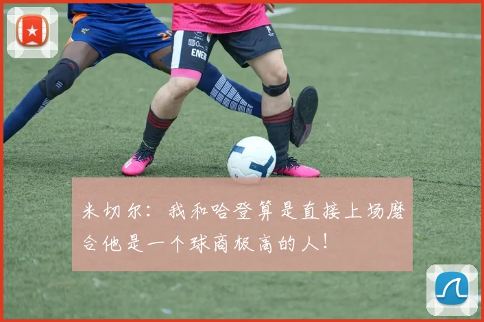 米切尔：我和哈登算是直接上场磨合他是一个球商极高的人！